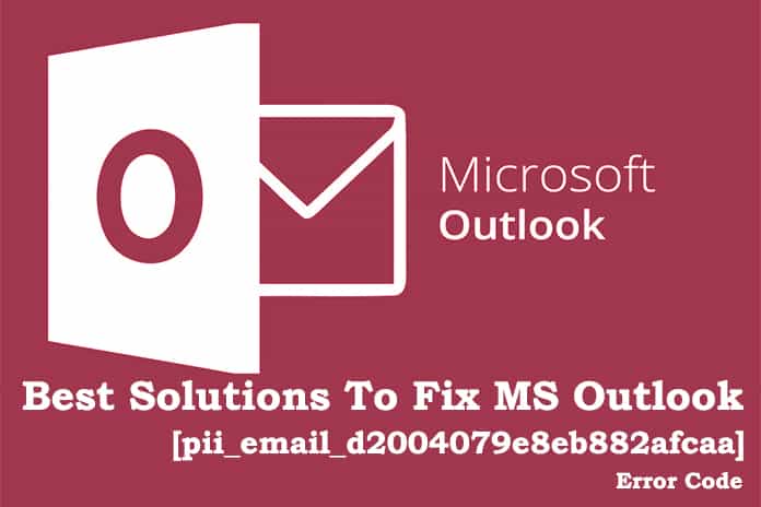 Best Solutions To Fix MS Outlook [pii_email_d2004079e8eb882afcaa] Error Code