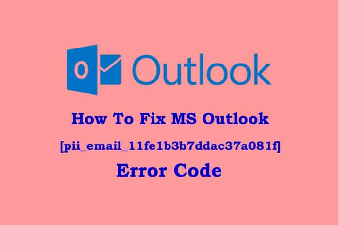 How To Fix MS Outlook [pii_email_11fe1b3b7ddac37a081f] Error Code