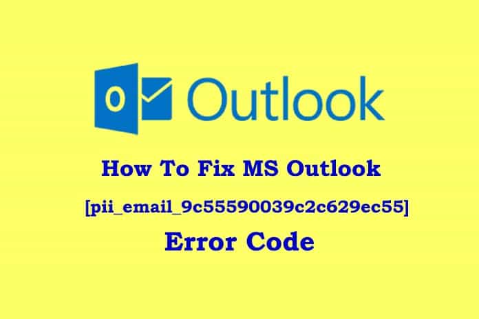 How To Fix Outlook [pii_email_9c55590039c2c629ec55] Error Code