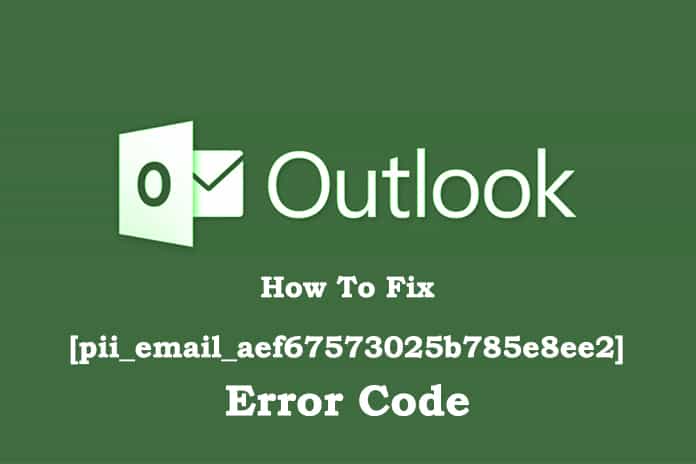 How To Fix [pii_email_aef67573025b785e8ee2] Error Code