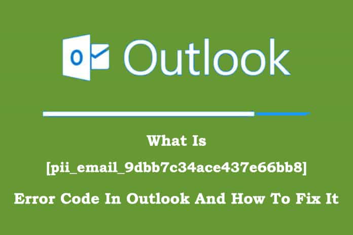 What Is [pii_email_9dbb7c34ace437e66bb8] Error Code In Outlook And How To Fix It